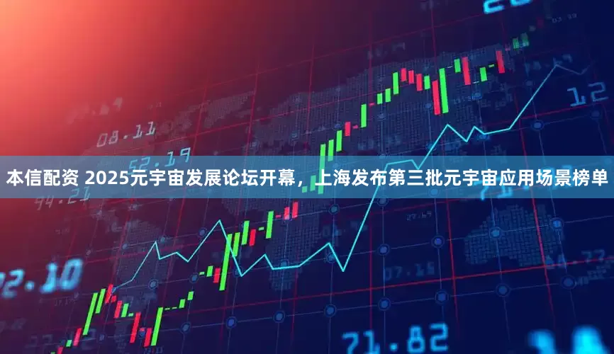 本信配资 2025元宇宙发展论坛开幕，上海发布第三批元宇宙应用场景榜单