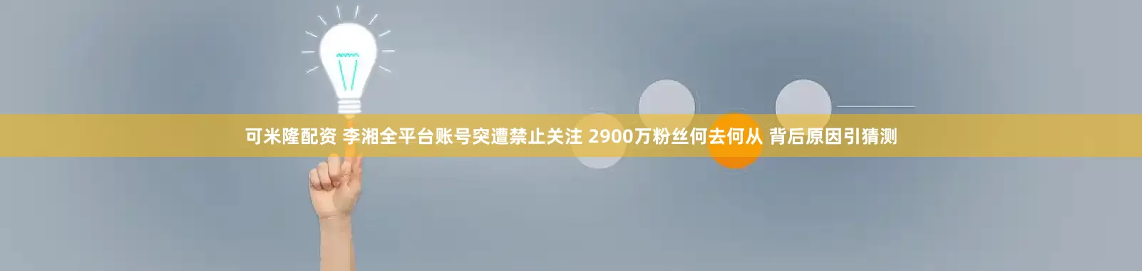 可米隆配资 李湘全平台账号突遭禁止关注 2900万粉丝何去何从 背后原因引猜测