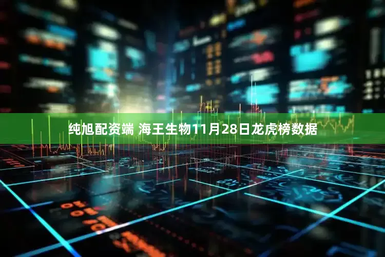 纯旭配资端 海王生物11月28日龙虎榜数据